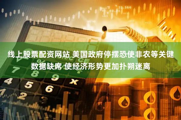 线上股票配资网站 美国政府停摆恐使非农等关键数据缺席 使经济形势更加扑朔迷离