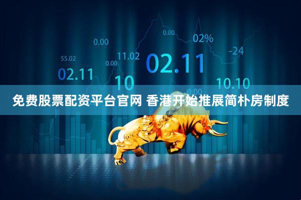 免费股票配资平台官网 香港开始推展简朴房制度